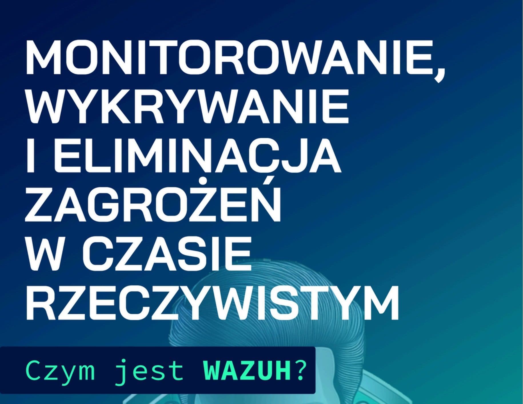 Monitorowanie, wykrywanie i eliminacja zagrożeń w czasie rzeczywistym. Czym jest Wazuh?